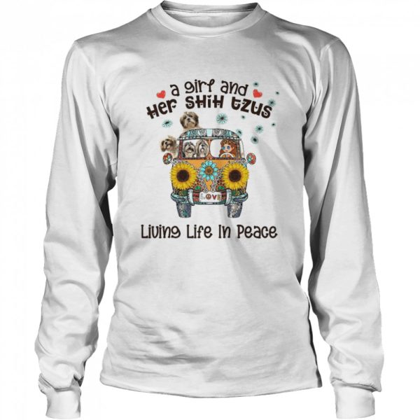 A Girl And Her Shih Tzus Living Life In Peace Love shirt