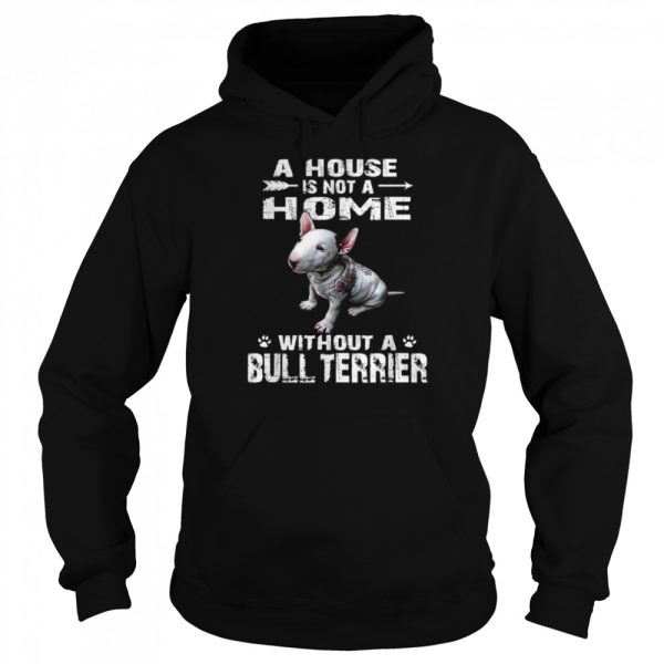 A House Is Not A Home Without A Bull Terrier Shirt