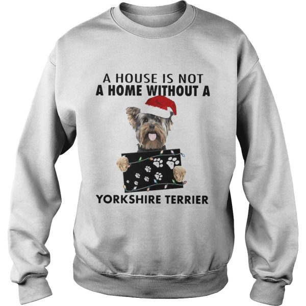 A House Is Not A Home Without A Yorkshire Terrier shirt