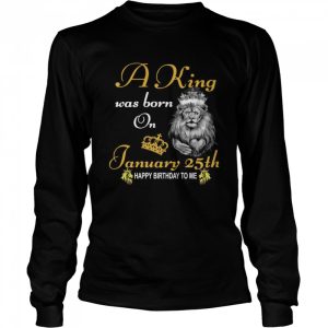 A King Was Born On January 25th Happy Birthday To Me shirt 1