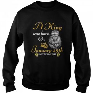 A King Was Born On January 25th Happy Birthday To Me shirt 2