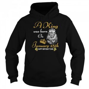 A King Was Born On January 25th Happy Birthday To Me shirt 3