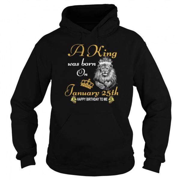 A King Was Born On January 25th Happy Birthday To Me shirt