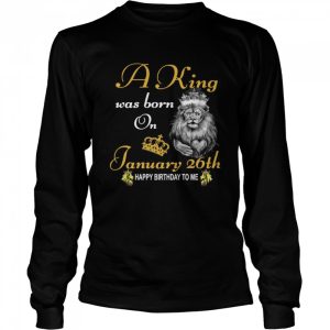 A King Was Born On January 26th Happy Birthday To Me shirt