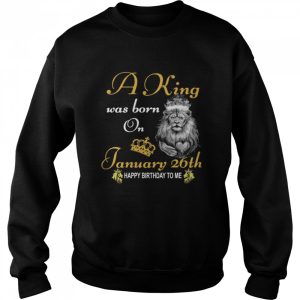 A King Was Born On January 26th Happy Birthday To Me shirt 2