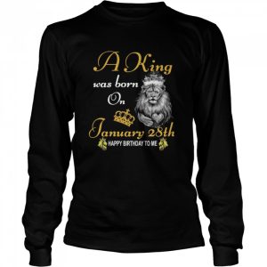 A King Was Born On January 28th Happy Birthday To Me shirt