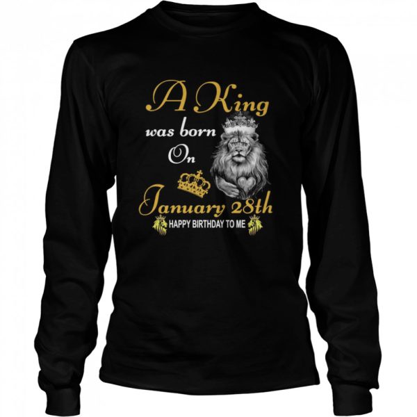 A King Was Born On January 28th Happy Birthday To Me shirt