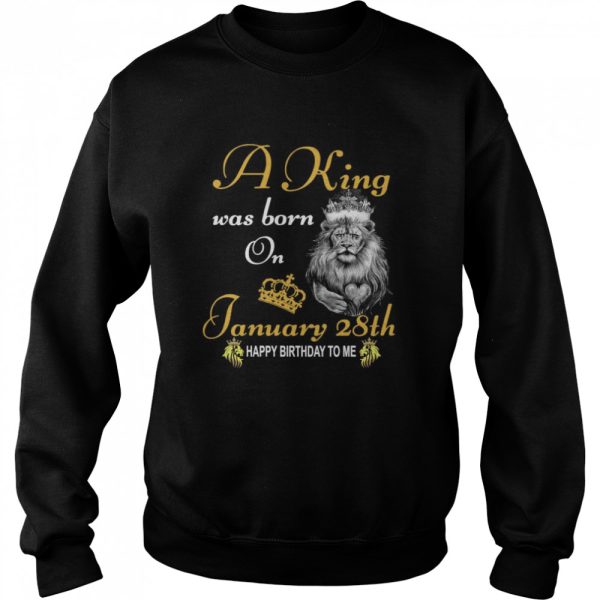 A King Was Born On January 28th Happy Birthday To Me shirt