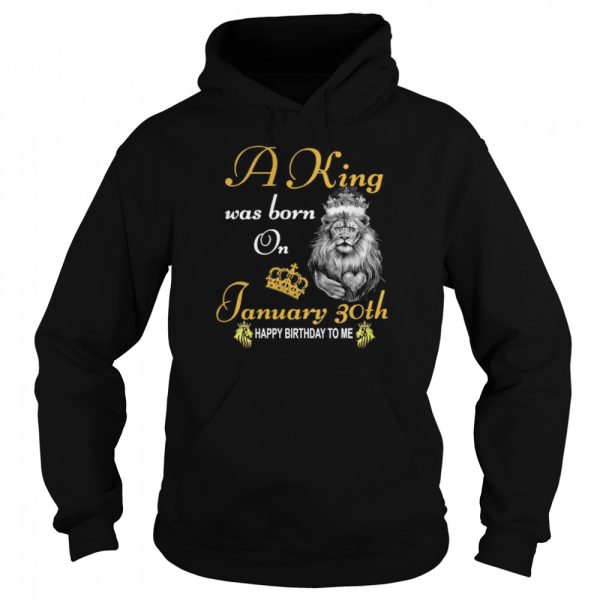 A King Was Born On January 30th Happy Birthday To Me shirt