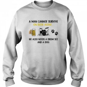 A Man Cannot Survive On Beer Alone He Also Needs A Drum Set And A Dog shirt