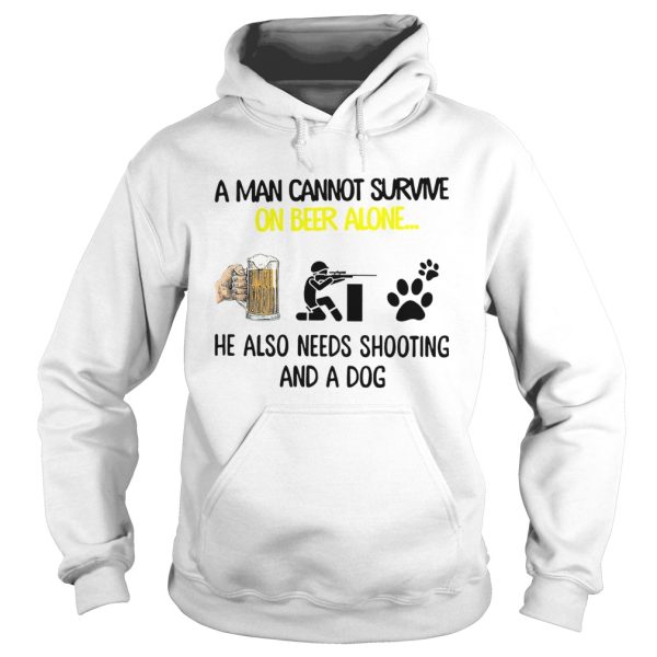 A Man Cannot Survive On Beer Alone He Also Needs Shooting And A Dog shirt