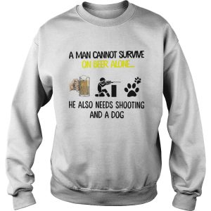 A Man Cannot Survive On Beer Alone He Also Needs Shooting And A Dog shirt