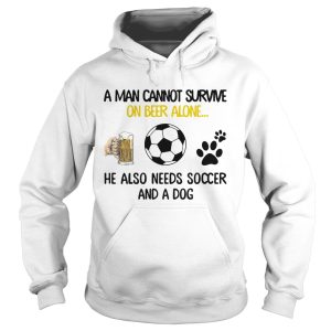 A Man Cannot Survive On Beer Alone He Also Needs Soccer And A Dog shirt