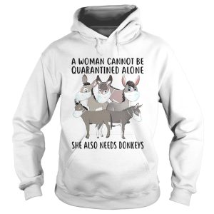 A Woman Cannot Be Quarantined Alone She Also Needs Donkey shirt