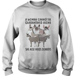 A Woman Cannot Be Quarantined Alone She Also Needs Donkey shirt