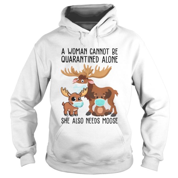 A Woman Cannot Be Quarantined Alone She Also Needs Moose Face Mask shirt