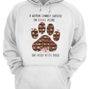 A Woman Cannot Survive On Books Alone She Also Needs Dogs shirt 3