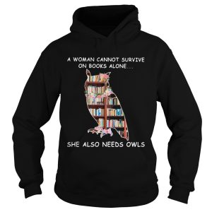 A Woman Cannot Survive On Books Alone She Also Needs Owls shirt 1