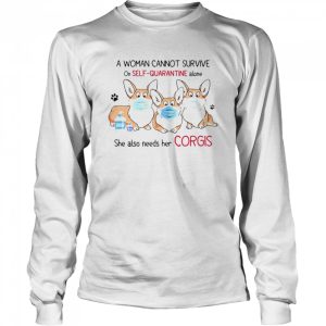 A Woman Cannot Survive On Self Quarantine Alone She Also Needs Her Corgis shirt 1