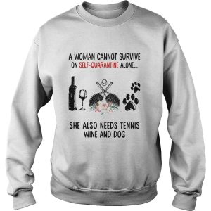 A Woman Cannot Survive On Self Quarantine Alone She Needs Tennis Wine Dog shirt 2