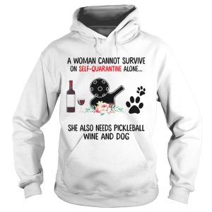 A Woman Cannot Survive On Self Quarantine Alone She Needs Wine Dog Pickleball shirt