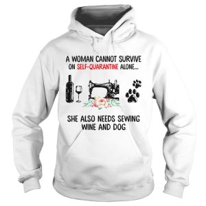 A Woman Cannot Survive On Self Quarantine Alone She Needs Wine Dog Sewing shirt 1