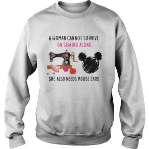 A Woman Cannot Survive On Sewing Alone She Also Needs Mouse Ears shirt 2