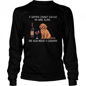 A Woman Cannot Survive On Wine Alone She Also Needs A Cockapoo shirt