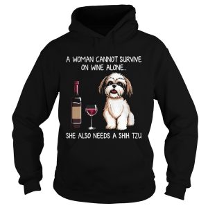 A Woman Cannot Survive On Wine Alone She Also Needs A Shih Tzu shirt