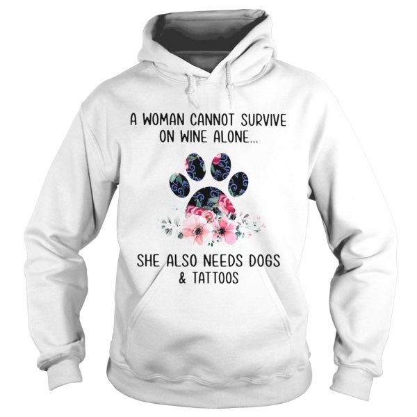 A Woman Cannot Survive On Wine Alone She Also Needs Dogs And Tattoos shirt