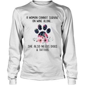 A Woman Cannot Survive On Wine Alone She Also Needs Dogs And Tattoos shirt