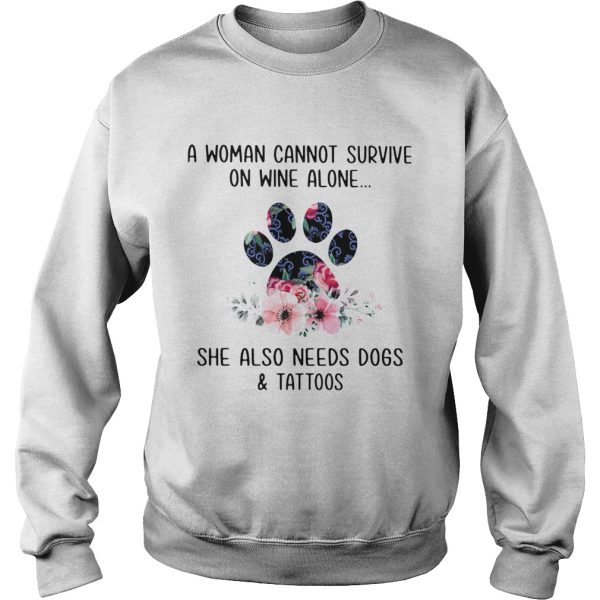 A Woman Cannot Survive On Wine Alone She Also Needs Dogs And Tattoos shirt