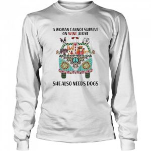 A Woman Cannot Survive On Wine Alone She Also Needs Dogs shirt 1