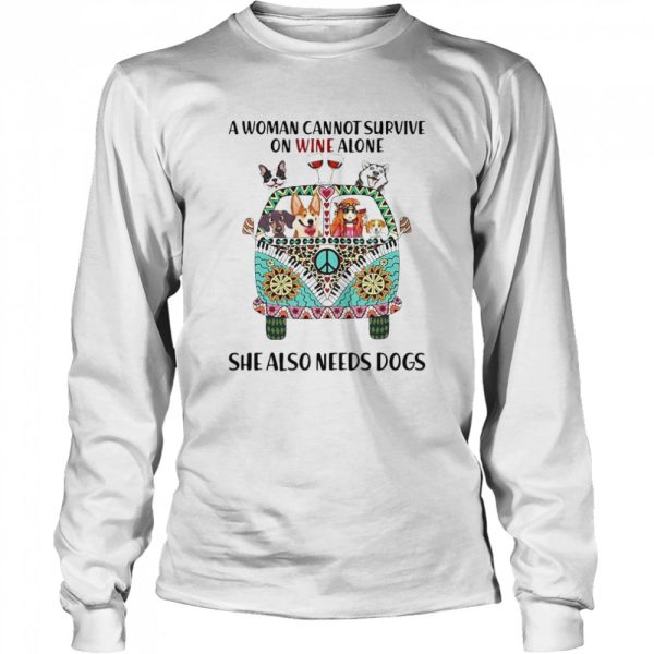 A Woman Cannot Survive On Wine Alone She Also Needs Dogs shirt