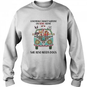 A Woman Cannot Survive On Wine Alone She Also Needs Dogs shirt 2