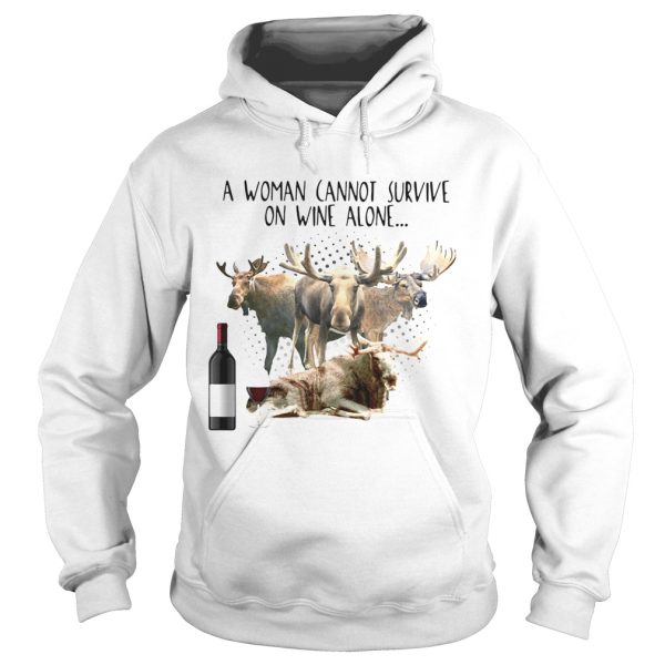 A Woman Cannot Survive On Wine Alone She Also Needs Mooses shirt