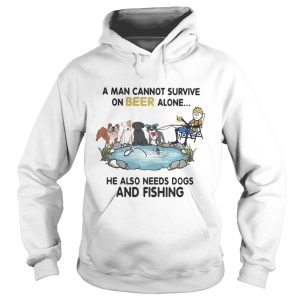 A man cannot survive on beer alone he also needs dogs and fishing shirt 1