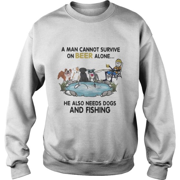 A man cannot survive on beer alone he also needs dogs and fishing shirt