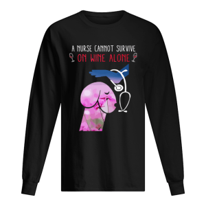 A nurse cannot survive on wine alone shirt 1