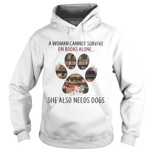 A woman cannot survive on books alone she also needs a dog paw shirt