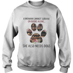 A woman cannot survive on books alone she also needs a dog paw shirt 2