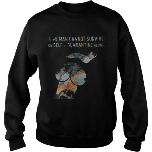 A woman cannot survive on self quarantine alone shirt 2