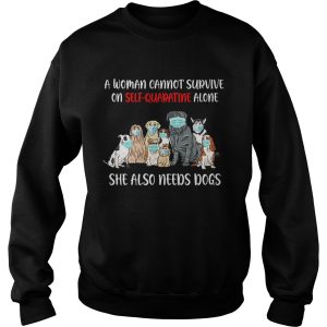 A woman cannot survive on selfquarantine alone she also needs dogs shirt 2