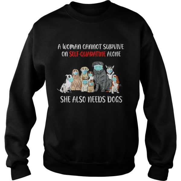 A woman cannot survive on selfquarantine alone she also needs dogs shirt