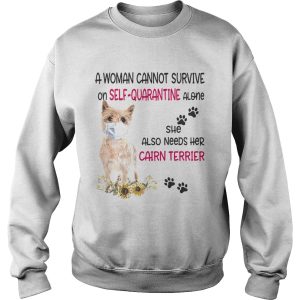 A woman cannot survive on selfquarantine alone she also needs her cairn terrier covid19 shirt 2