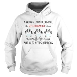 A woman cannot survive on selfquarantine alone she also needs her paws dogs covid19 shirt 1