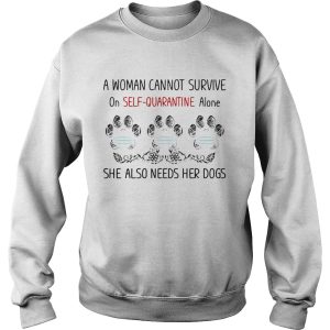 A woman cannot survive on selfquarantine alone she also needs her paws dogs covid19 shirt 2