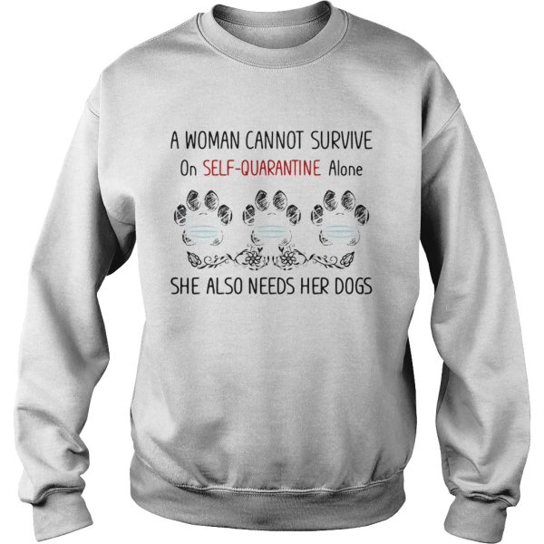 A woman cannot survive on selfquarantine alone she also needs her paws dogs covid19 shirt