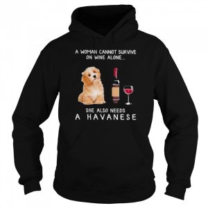 A woman cannot survive on wine alone she also needs a havanese shirt 3