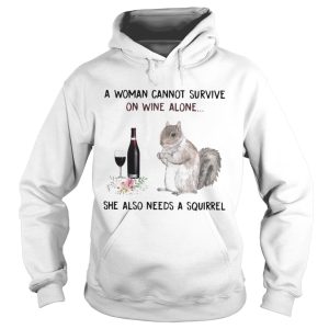 A woman cannot survive on wine alone she also needs a squirrel t shirt 1